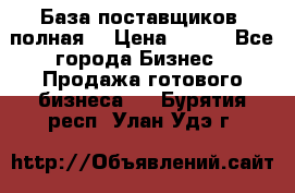 База поставщиков (полная) › Цена ­ 250 - Все города Бизнес » Продажа готового бизнеса   . Бурятия респ.,Улан-Удэ г.